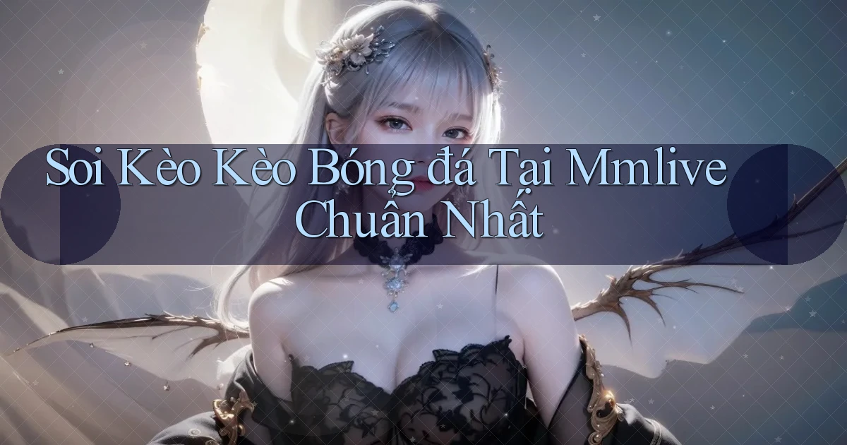 soi kèo kèo bóng đá tại mmlive chuẩn nhất