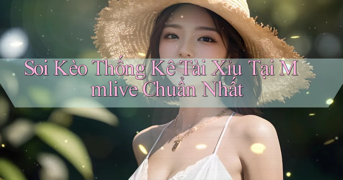 soi kèo thống kê tài xỉu tại mmlive chuẩn nhất