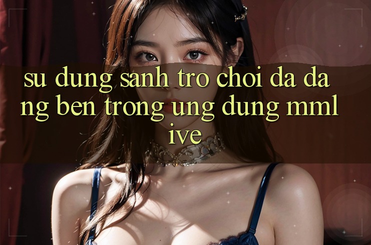 Sử dụng Sảnh Trò chơi Đa Dạng Bên Trong Ứng Dụng MMLive