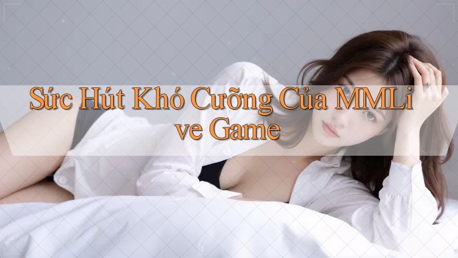 Sức Hút Khó Cưỡng Của MMLive Game