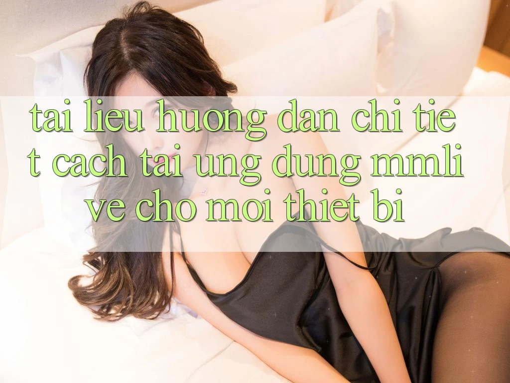 Tài liệu hướng dẫn Chi Tiết Cách Tải Ứng dụng MMLive Cho Mọi Thiết Bị