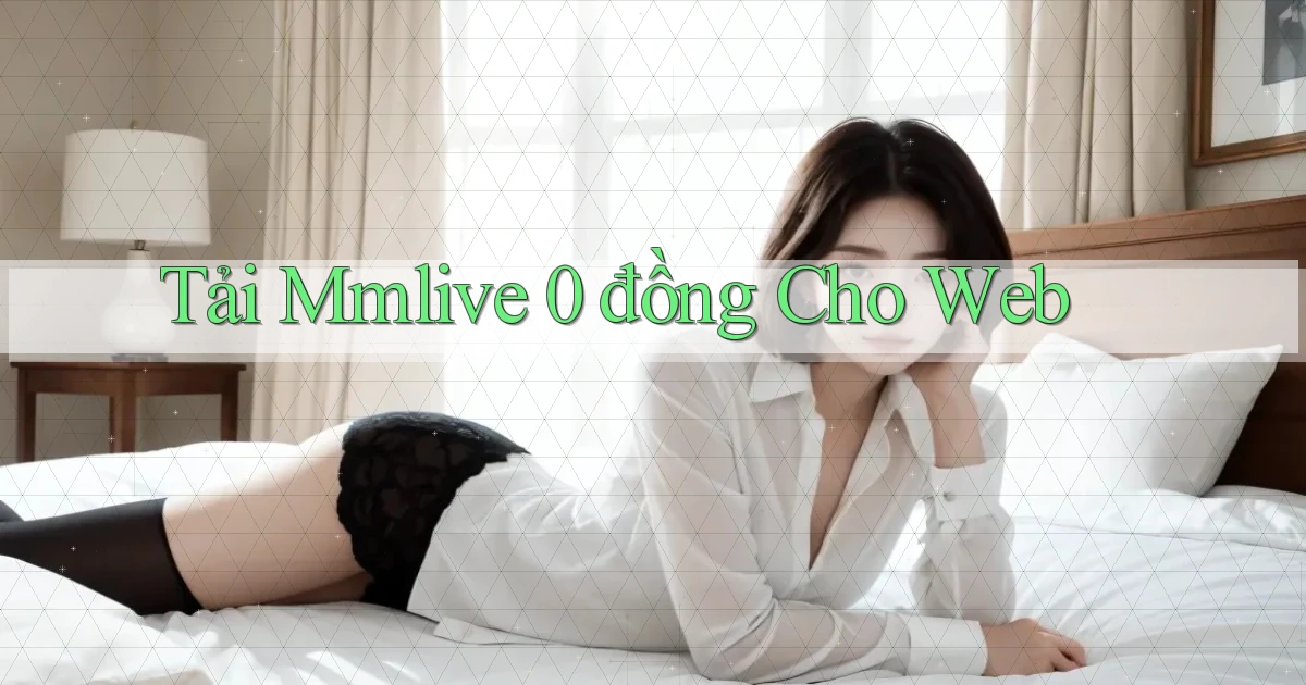 tải mmlive 0 đồng cho web