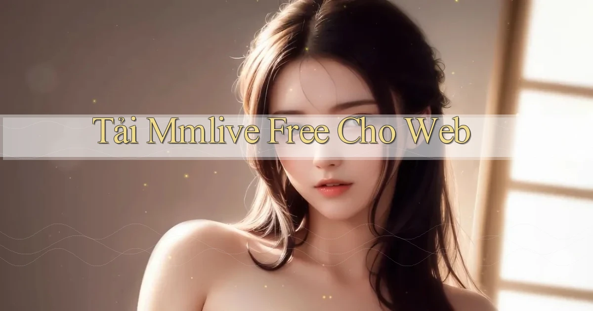 tải mmlive free cho web