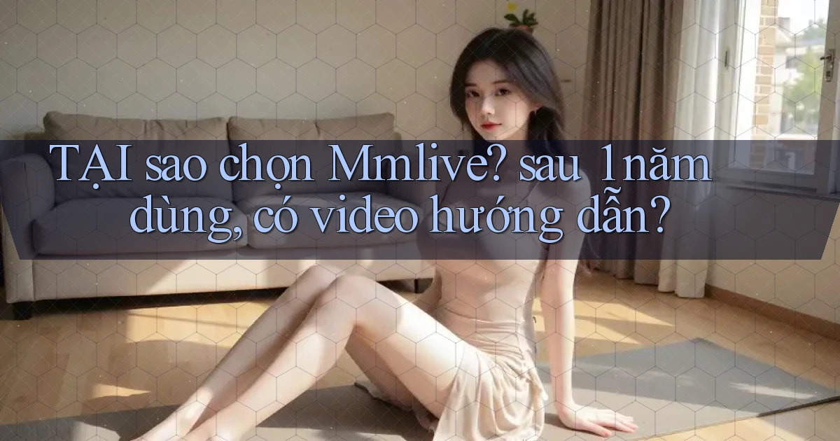 TẠI sao chọn Mmlive sau 1 năm dùng, có video hướng dẫn