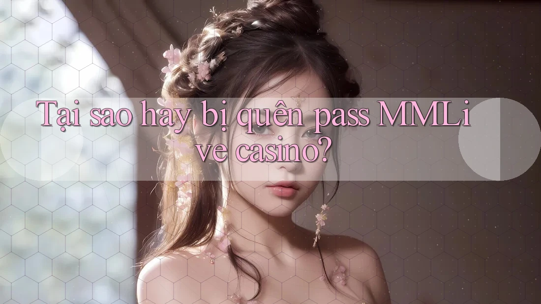 Tại sao hay bị quên pass MMLive casino?
