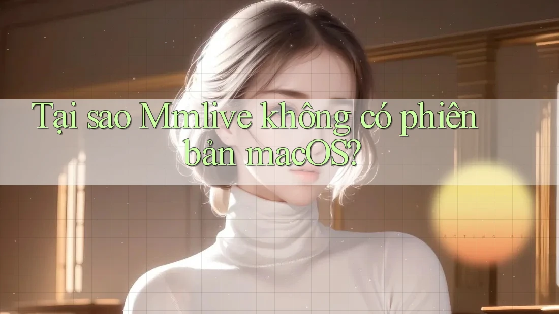 Tại sao Mmlive không có phiên bản macOS?