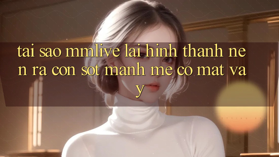 Tại Sao MMLive Lại Hình thành nên ra Cơn Sốt Mạnh Mẽ Có mặt Vậy?