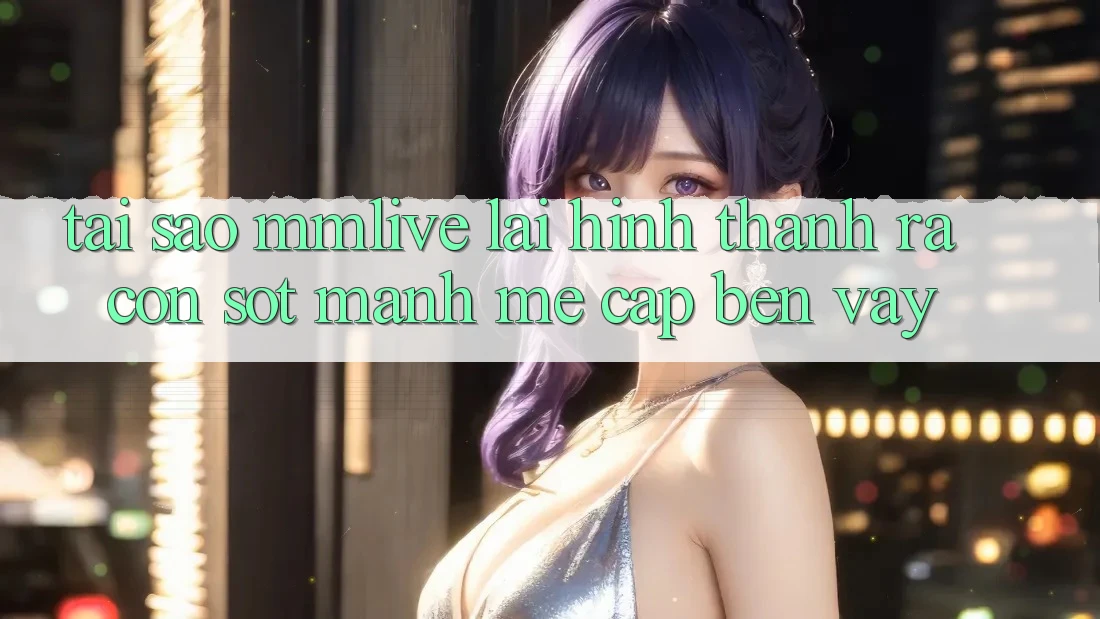 Tại Sao MMLive Lại Hình thành ra Cơn Sốt Mạnh Mẽ Cập bến Vậy?