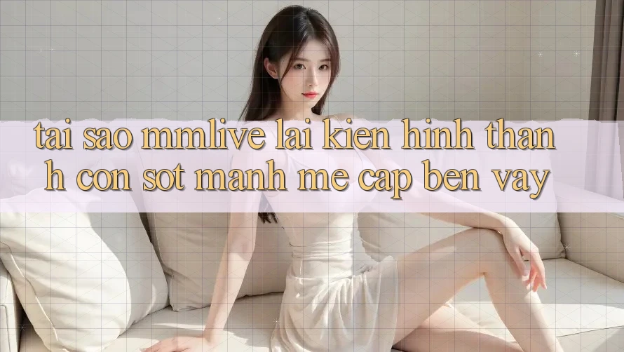 Tại Sao MMLive Lại Kiến hình thành Cơn Sốt Mạnh Mẽ Cập bến Vậy?