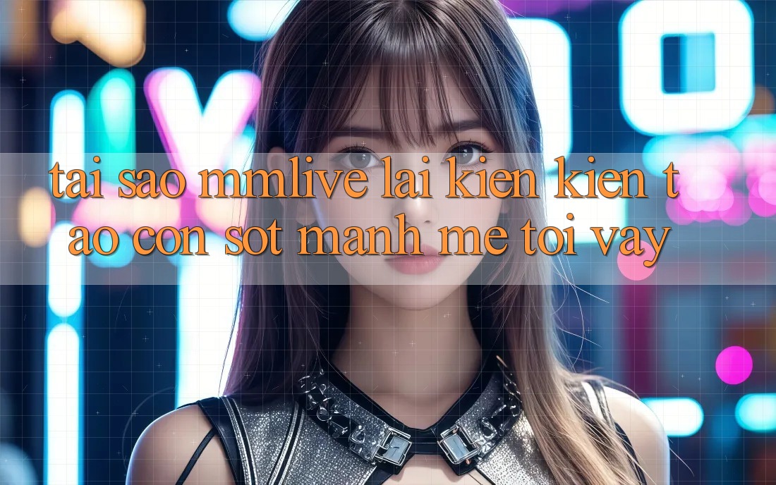 Tại Sao MMLive Lại Kiến kiến tạo Cơn Sốt Mạnh Mẽ Tới Vậy?