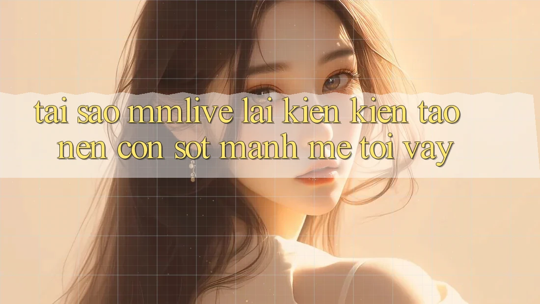 Tại Sao MMLive Lại Kiến kiến tạo Nên Cơn Sốt Mạnh Mẽ Tới Vậy?