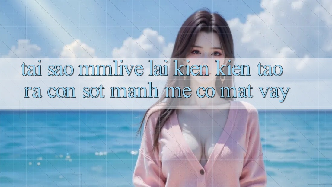 Tại Sao MMLive Lại Kiến kiến tạo ra Cơn Sốt Mạnh Mẽ Có mặt Vậy?