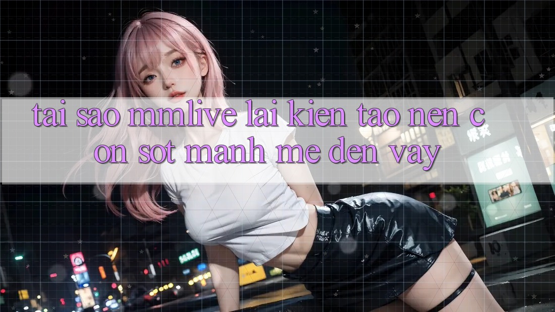 Tại Sao MMLive Lại Kiến tạo nên Cơn Sốt Mạnh Mẽ Đến Vậy?