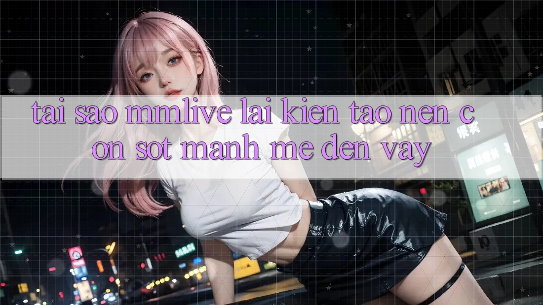 Tại Sao MMLive Lại Kiến tạo Nên Cơn Sốt Mạnh Mẽ Đến Vậy?