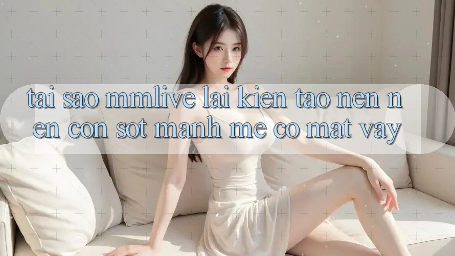 Tại Sao MMLive Lại Kiến tạo nên Nên Cơn Sốt Mạnh Mẽ Có mặt Vậy?