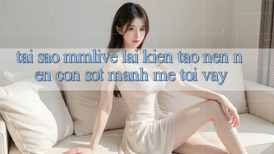Tại Sao MMLive Lại Kiến tạo nên Nên Cơn Sốt Mạnh Mẽ Tới Vậy?