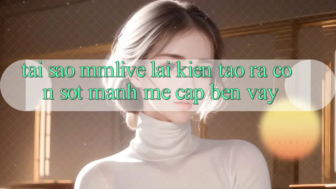 Tại Sao MMLive Lại Kiến tạo ra Cơn Sốt Mạnh Mẽ Cập bến Vậy?