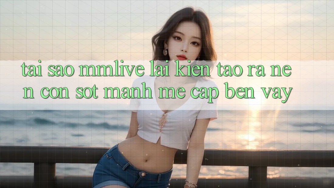 Tại Sao MMLive Lại Kiến tạo ra Nên Cơn Sốt Mạnh Mẽ Cập bến Vậy?