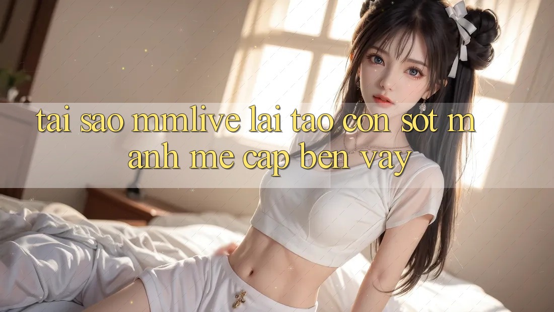 Tại Sao MMLive Lại Tạo Cơn Sốt Mạnh Mẽ Cập bến Vậy?