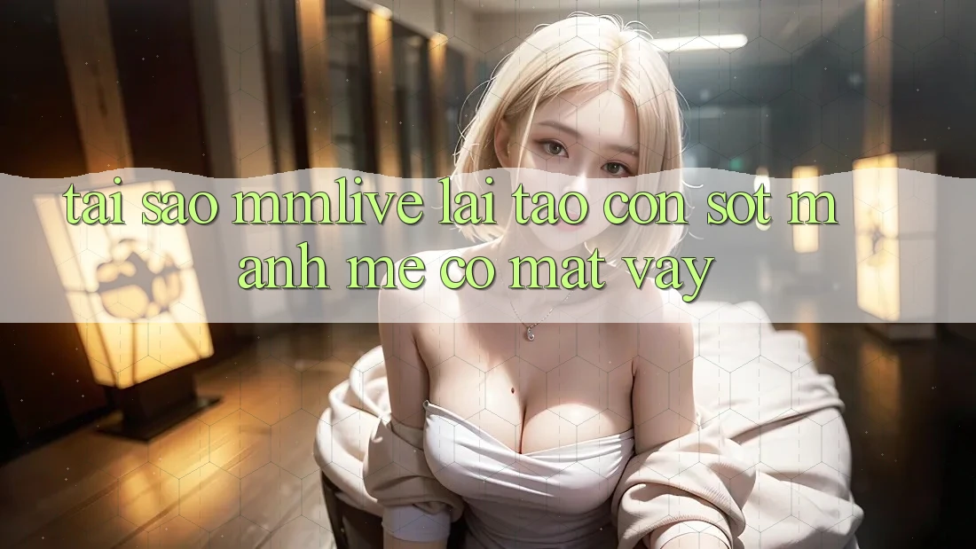 Tại Sao MMLive Lại Tạo Cơn Sốt Mạnh Mẽ Có mặt Vậy?