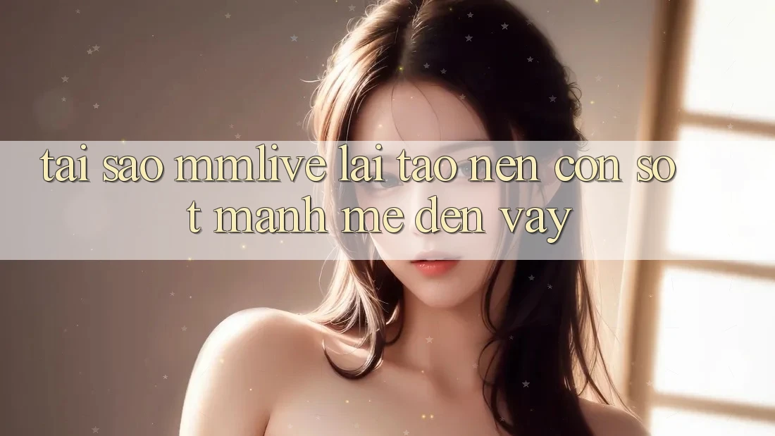 Tại Sao MMLive Lại Tạo nên Cơn Sốt Mạnh Mẽ Đến Vậy?