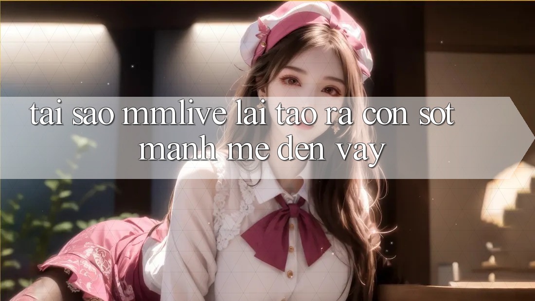 Tại Sao MMLive Lại Tạo ra Cơn Sốt Mạnh Mẽ Đến Vậy?