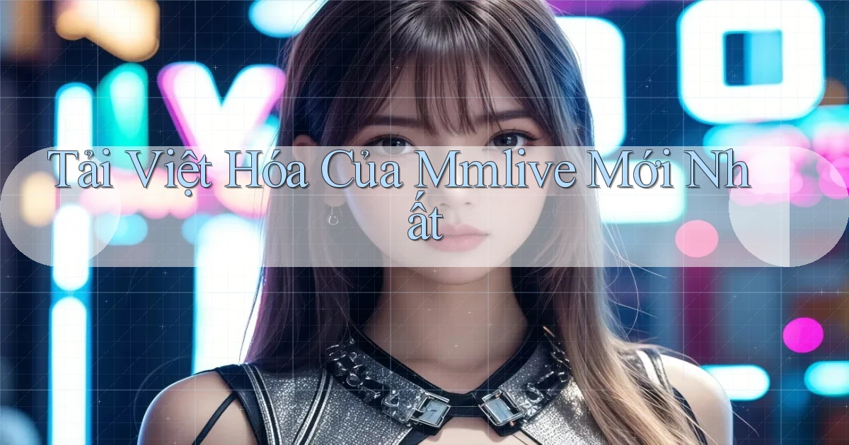 tải việt hóa của mmlive mới nhất