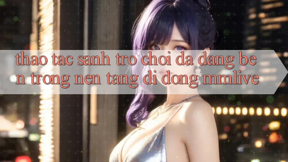 Thao tác Sảnh Trò chơi Đa Dạng Bên Trong Nền tảng di động MMLive