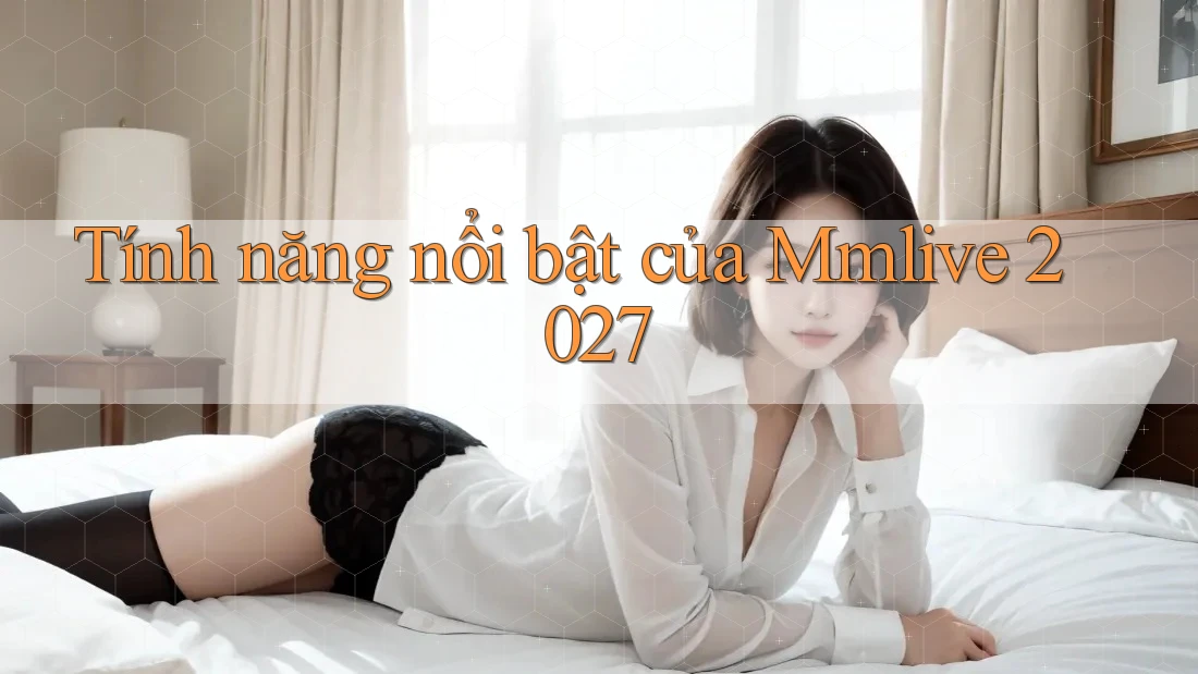 Tính năng nổi bật của Mmlive 2027