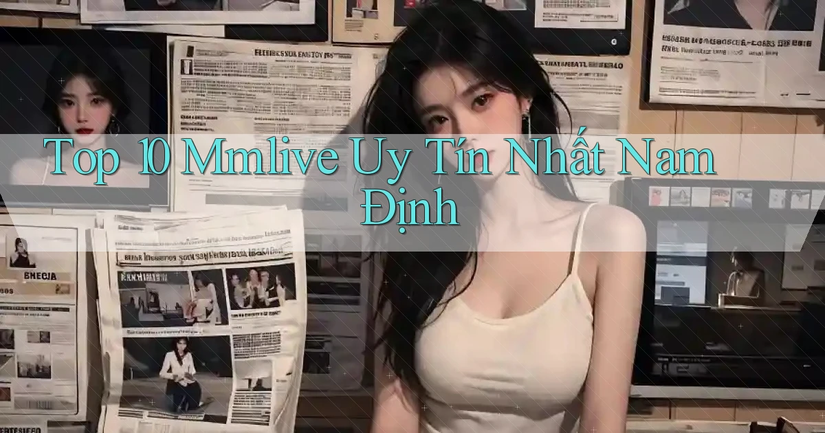 top 10 mmlive uy tín nhất Nam Định