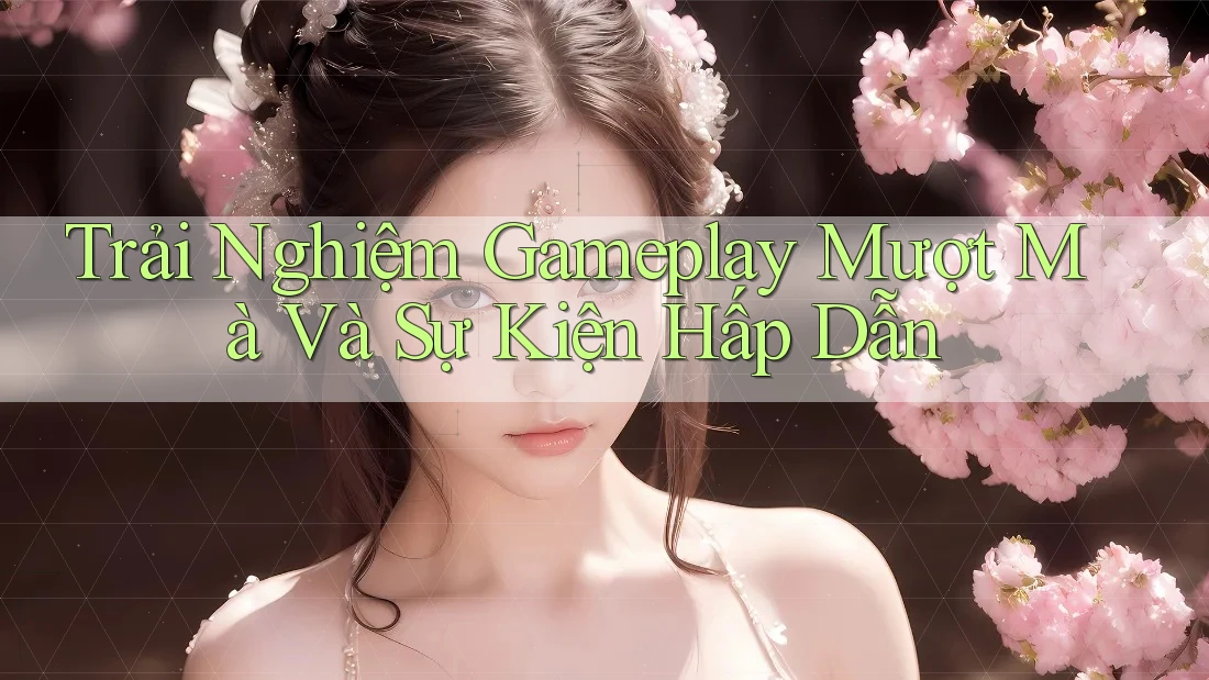 Trải Nghiệm Gameplay Mượt Mà Và Sự Kiện Hấp Dẫn