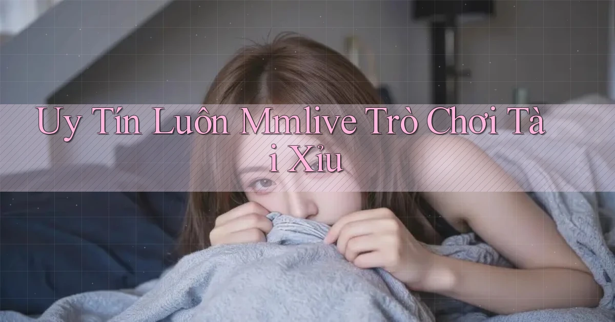 uy tín luôn mmlive trò chơi tài xỉu