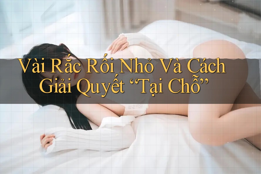 Vài Rắc Rối Nhỏ Và Cách Giải Quyết “Tại Chỗ”