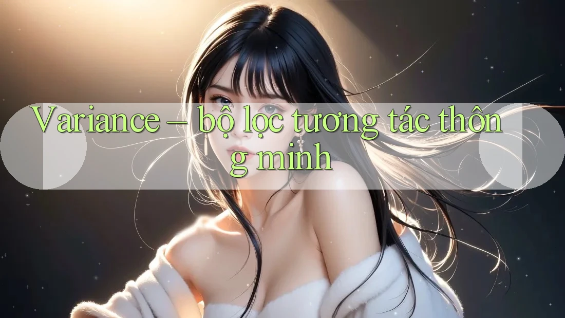 Variance – bộ lọc tương tác thông minh