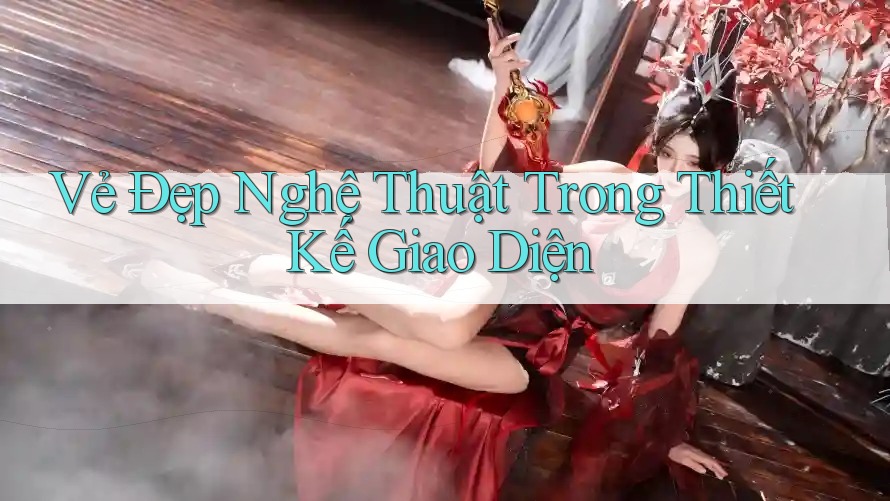 Vẻ Đẹp Nghệ Thuật Trong Thiết Kế Giao Diện