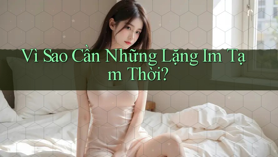 Vì Sao Cần Những Lặng Im Tạm Thời?