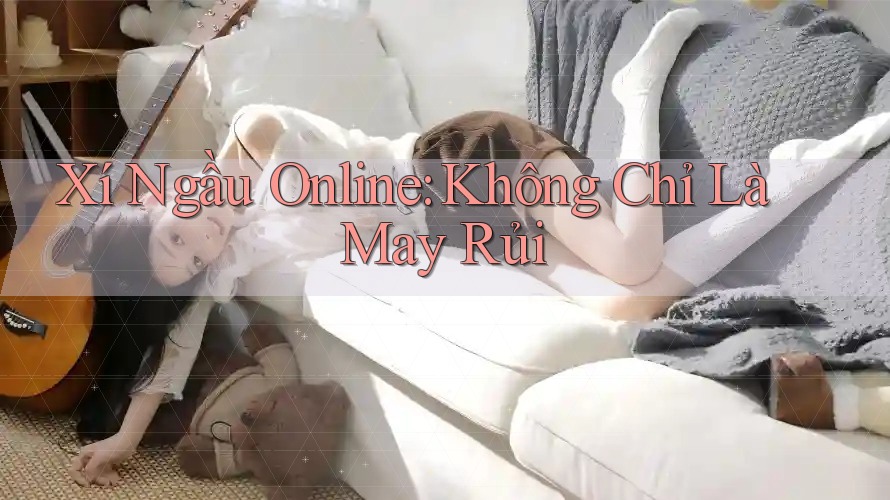 Xí Ngầu Online: Không Chỉ Là May Rủi Xí Ngầu Online: Không Chỉ Là May Rủi